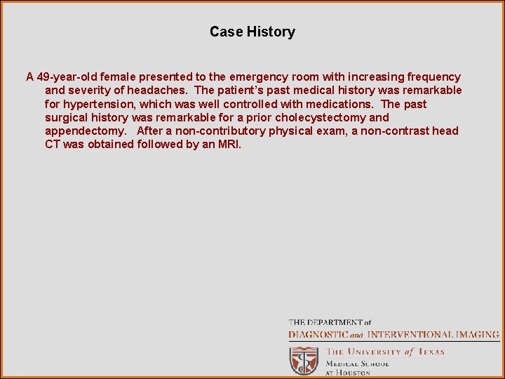 Case History A 49 -year-old female presented to the emergency room with increasing frequency