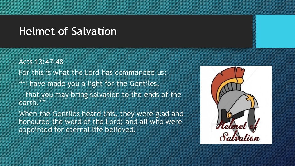 Helmet of Salvation Acts 13: 47 -48 For this is what the Lord has Helmet of Salvation Acts 13: 47 -48 For this is what the Lord has