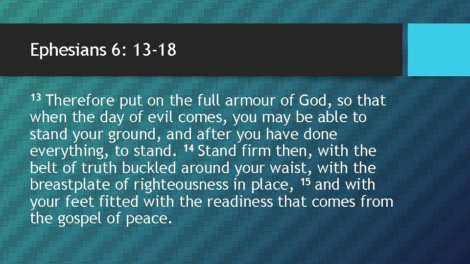 Ephesians 6: 13 -18 13 Therefore put on the full armour of God, so Ephesians 6: 13 -18 13 Therefore put on the full armour of God, so