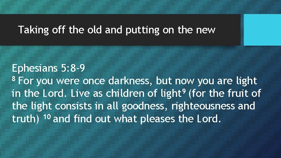 Taking off the old and putting on the new Ephesians 5: 8 -9 8 Taking off the old and putting on the new Ephesians 5: 8 -9 8