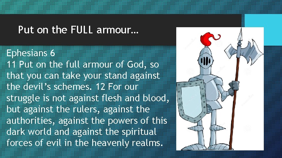 Put on the FULL armour… Ephesians 6 11 Put on the full armour of Put on the FULL armour… Ephesians 6 11 Put on the full armour of