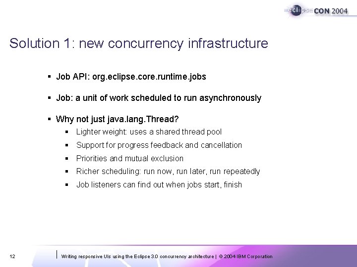 Solution 1: new concurrency infrastructure § Job API: org. eclipse. core. runtime. jobs § Solution 1: new concurrency infrastructure § Job API: org. eclipse. core. runtime. jobs §