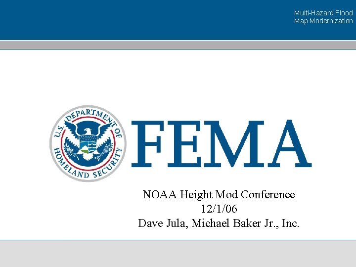 Multi-Hazard Flood Map Modernization NOAA Height Mod Conference 12/1/06 Dave Jula, Michael Baker Jr.