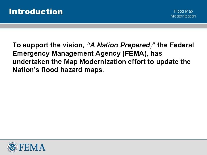 Introduction Flood Map Modernization To support the vision, “A Nation Prepared, ” the Federal