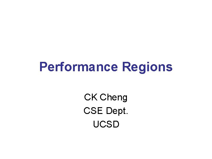 Performance Regions CK Cheng CSE Dept. UCSD 