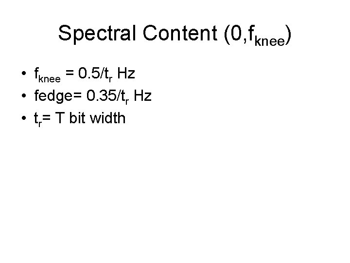 Spectral Content (0, fknee) • fknee = 0. 5/tr Hz • fedge= 0. 35/tr