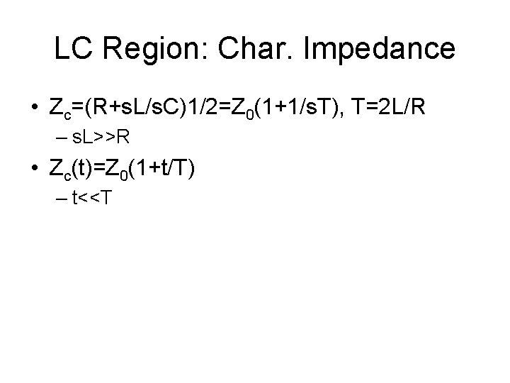 LC Region: Char. Impedance • Zc=(R+s. L/s. C)1/2=Z 0(1+1/s. T), T=2 L/R – s.