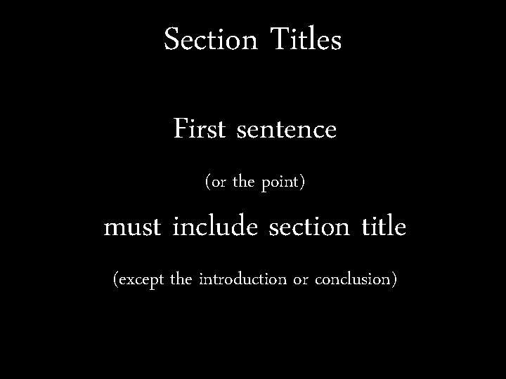 Section Titles First sentence (or the point) must include section title (except the introduction