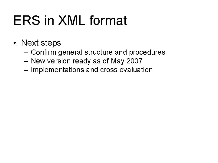ERS in XML format • Next steps – Confirm general structure and procedures –