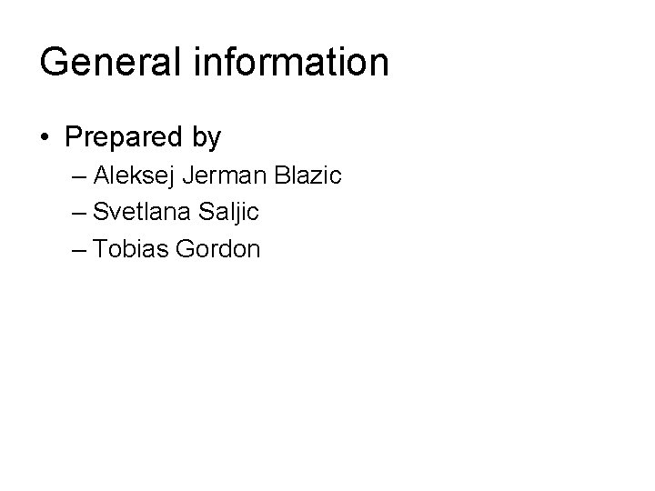 General information • Prepared by – Aleksej Jerman Blazic – Svetlana Saljic – Tobias