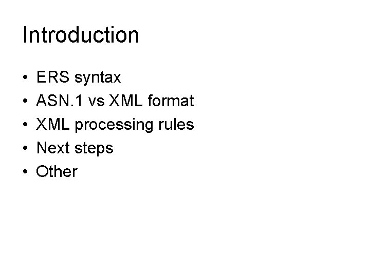 Introduction • • • ERS syntax ASN. 1 vs XML format XML processing rules