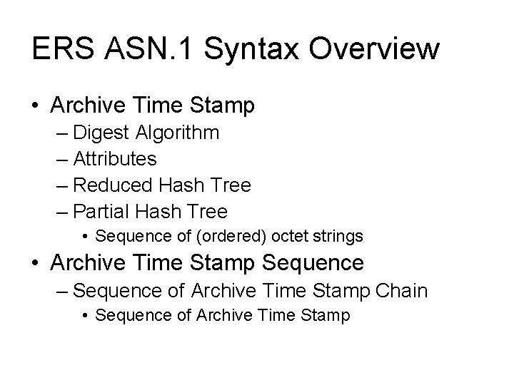 ERS ASN. 1 Syntax Overview • Archive Time Stamp – Digest Algorithm – Attributes