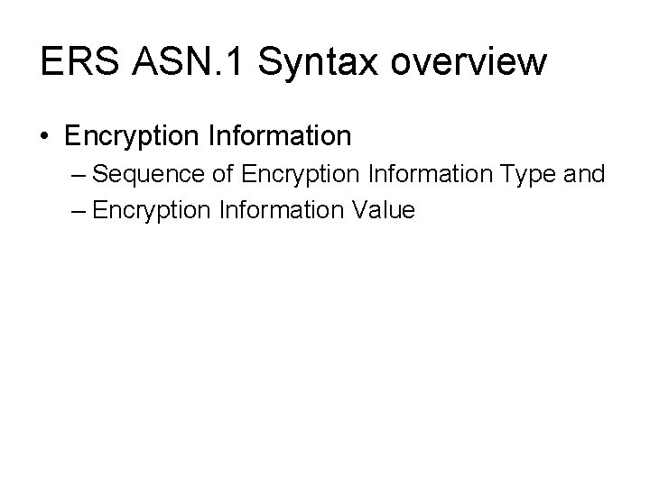 ERS ASN. 1 Syntax overview • Encryption Information – Sequence of Encryption Information Type