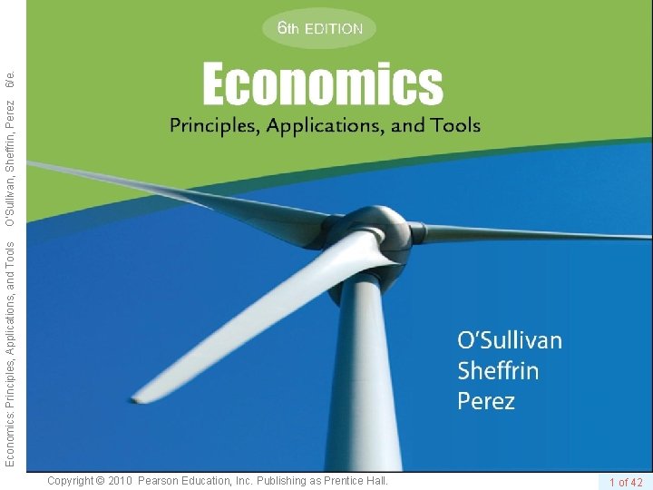 Copyright © 2010 Pearson Education, Inc. Publishing as Prentice Hall. 1 of 42 Economics: