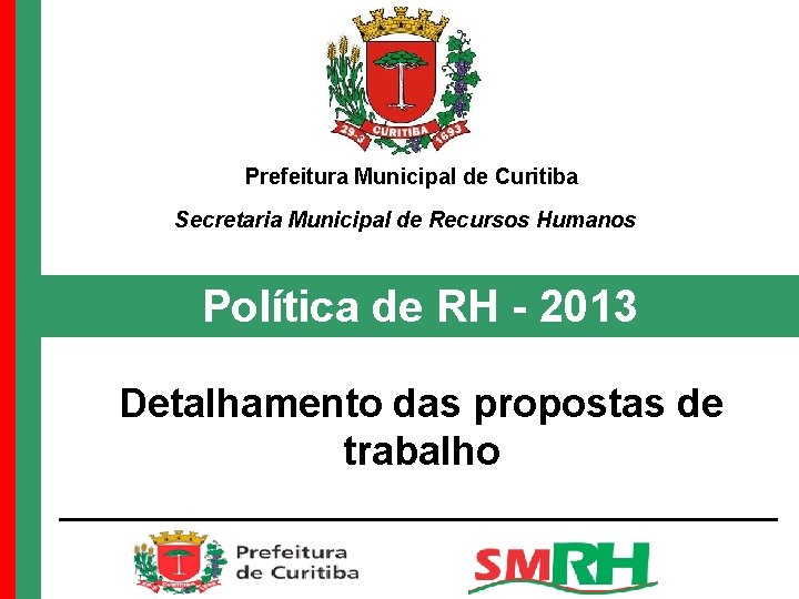 Prefeitura Municipal de Curitiba Secretaria Municipal de Recursos Humanos Política de RH - 2013