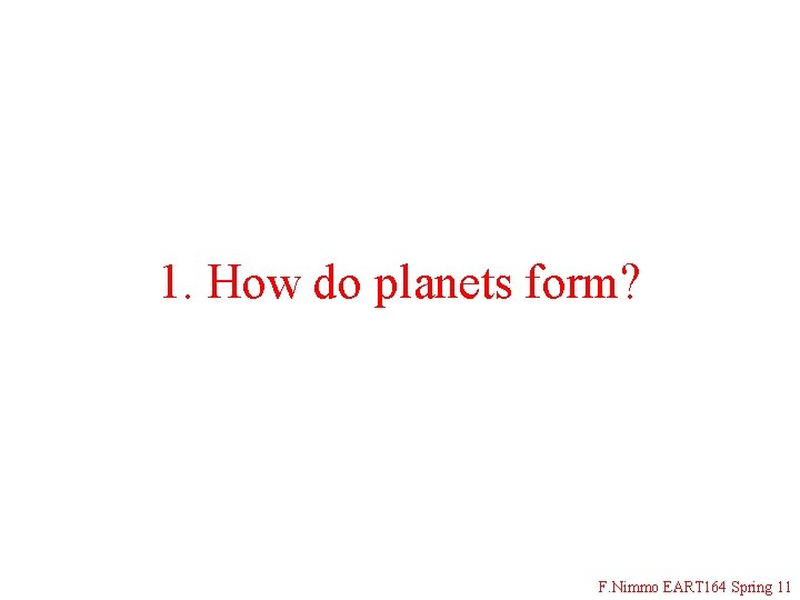 1. How do planets form? F. Nimmo EART 164 Spring 11 