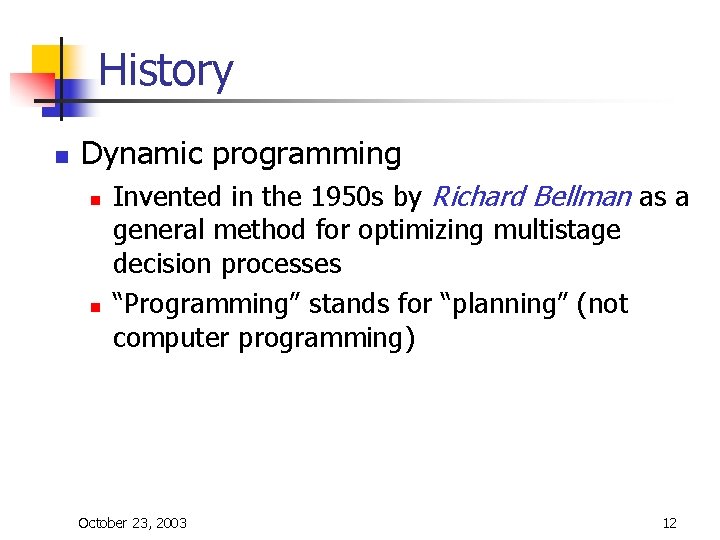History n Dynamic programming n n Invented in the 1950 s by Richard Bellman History n Dynamic programming n n Invented in the 1950 s by Richard Bellman
