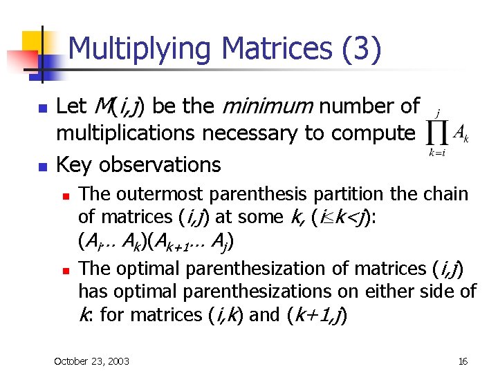 Multiplying Matrices (3) n n Let M(i, j) be the minimum number of multiplications Multiplying Matrices (3) n n Let M(i, j) be the minimum number of multiplications