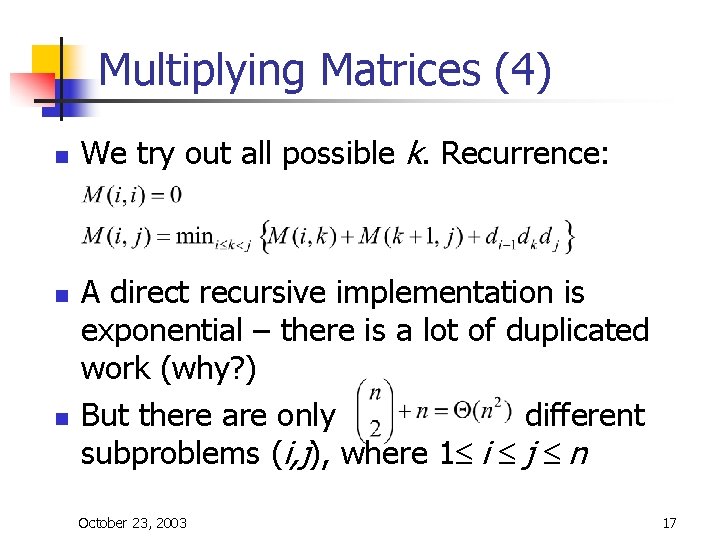 Multiplying Matrices (4) n n n We try out all possible k. Recurrence: A Multiplying Matrices (4) n n n We try out all possible k. Recurrence: A