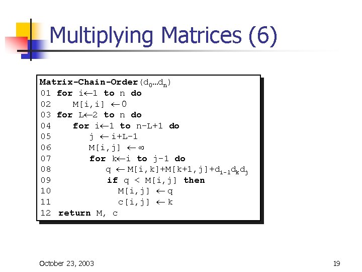 Multiplying Matrices (6) Matrix-Chain-Order(d 0…dn) 01 for i¬ 1 to n do 02 M[i, Multiplying Matrices (6) Matrix-Chain-Order(d 0…dn) 01 for i¬ 1 to n do 02 M[i,