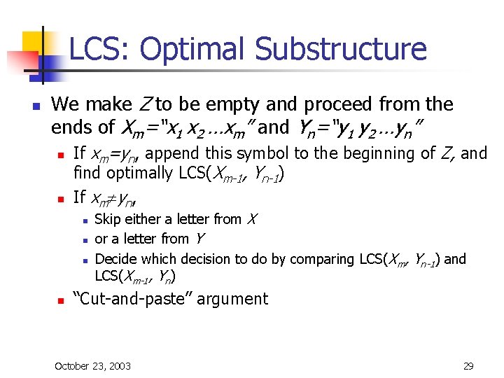 LCS: Optimal Substructure n We make Z to be empty and proceed from the LCS: Optimal Substructure n We make Z to be empty and proceed from the