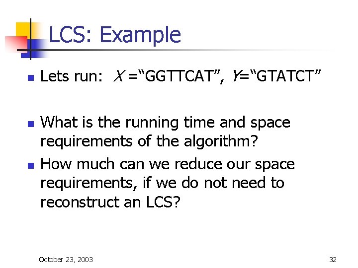 LCS: Example n n n Lets run: X =“GGTTCAT”, Y=“GTATCT” What is the running LCS: Example n n n Lets run: X =“GGTTCAT”, Y=“GTATCT” What is the running