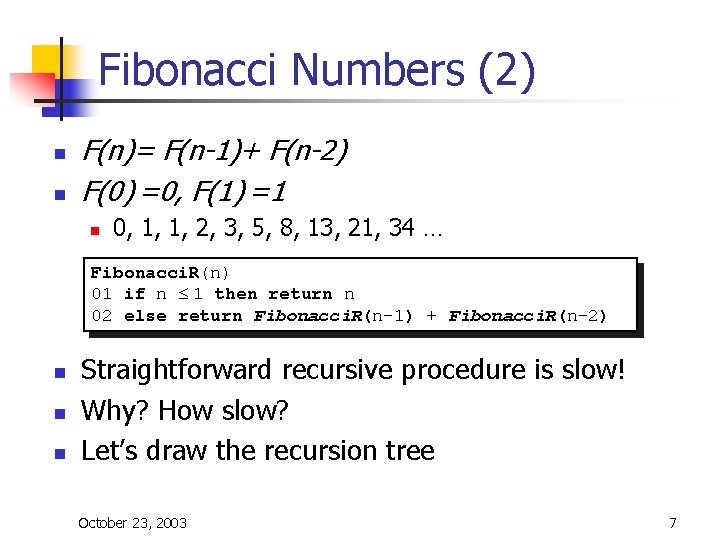 Fibonacci Numbers (2) n n F(n)= F(n-1)+ F(n-2) F(0) =0, F(1) =1 n 0, Fibonacci Numbers (2) n n F(n)= F(n-1)+ F(n-2) F(0) =0, F(1) =1 n 0,