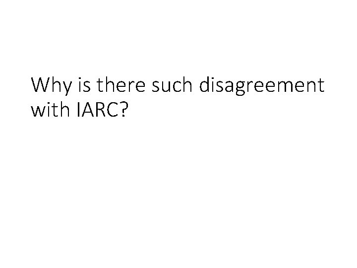 Why is there such disagreement with IARC? 