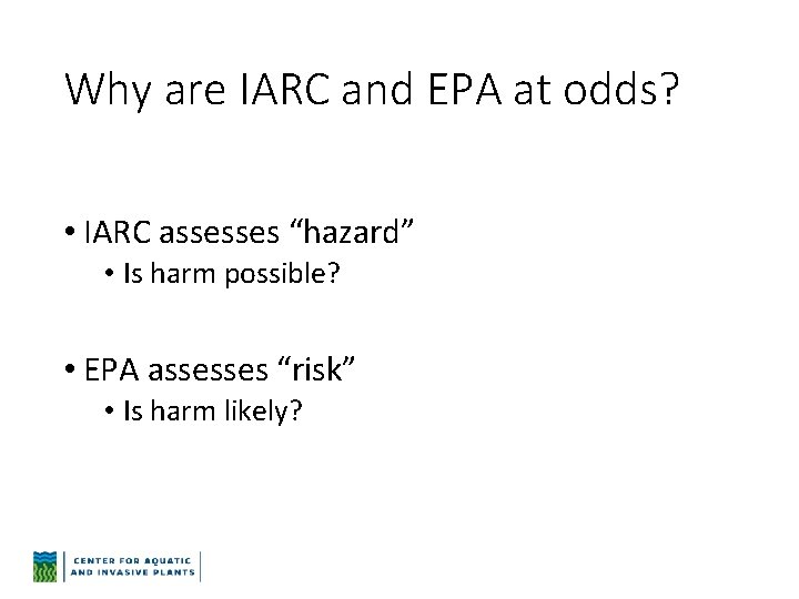 Why are IARC and EPA at odds? • IARC assesses “hazard” • Is harm