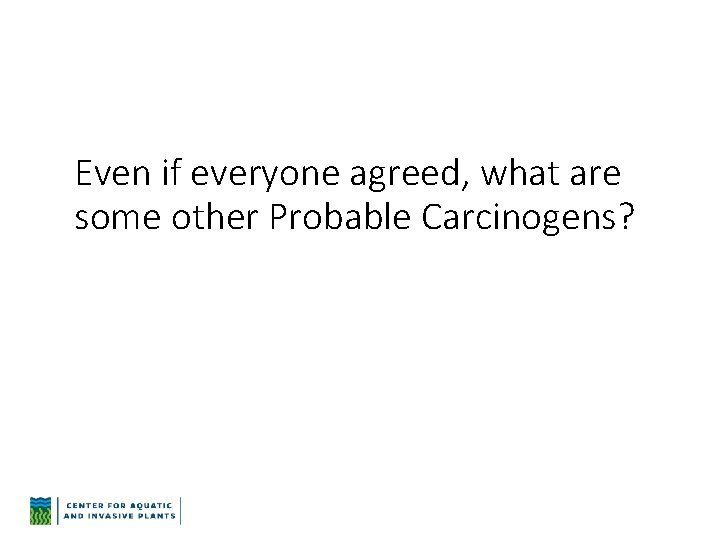 Even if everyone agreed, what are some other Probable Carcinogens? 