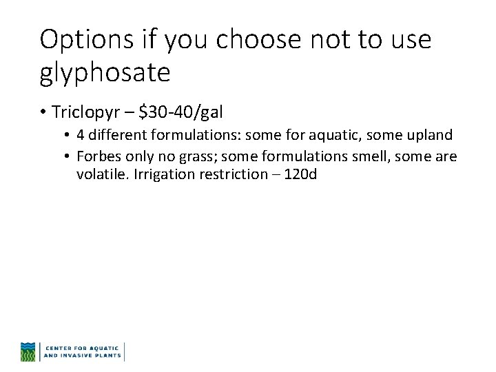 Options if you choose not to use glyphosate • Triclopyr – $30 -40/gal •