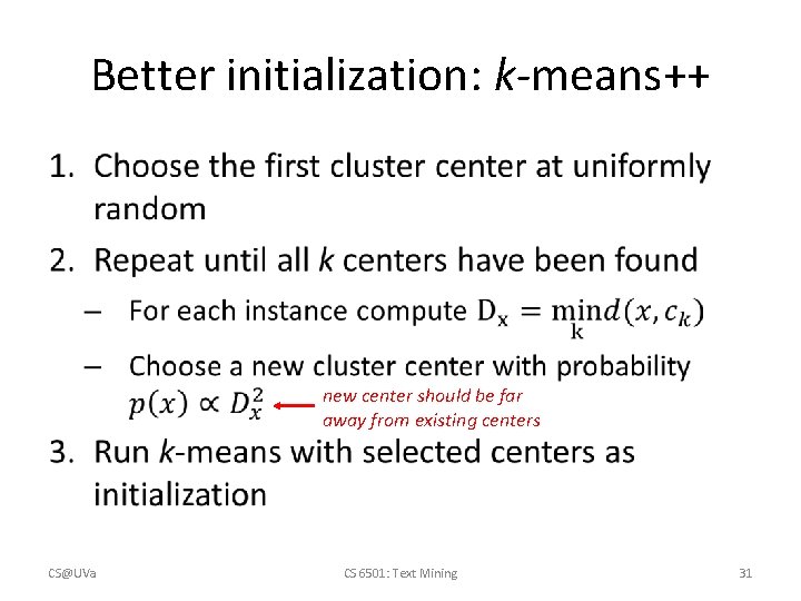 Better initialization: k-means++ • new center should be far away from existing centers CS@UVa