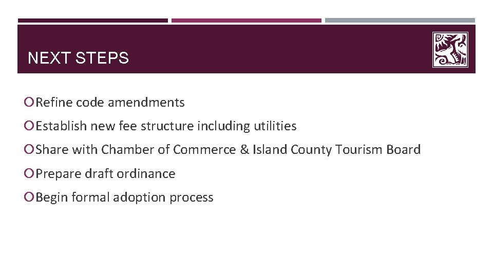 NEXT STEPS Refine code amendments Establish new fee structure including utilities Share with Chamber