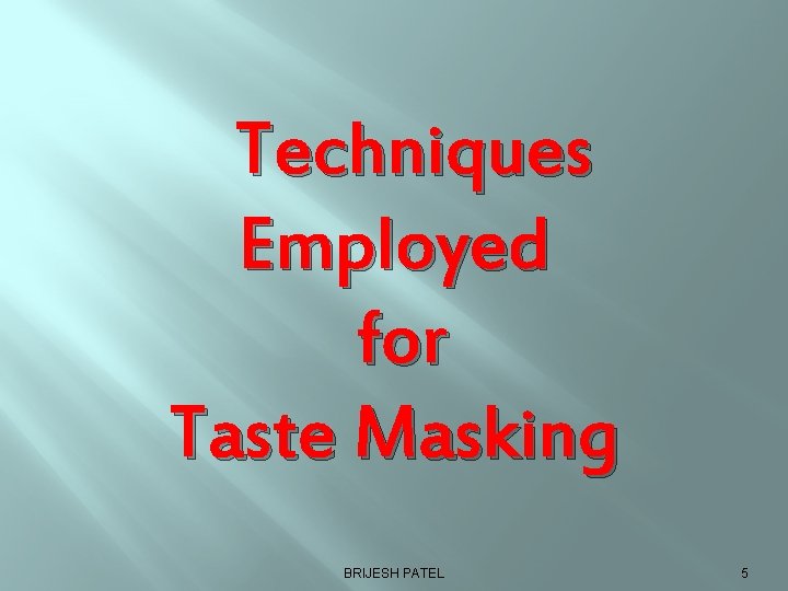  Techniques Employed for Taste Masking BRIJESH PATEL 5 