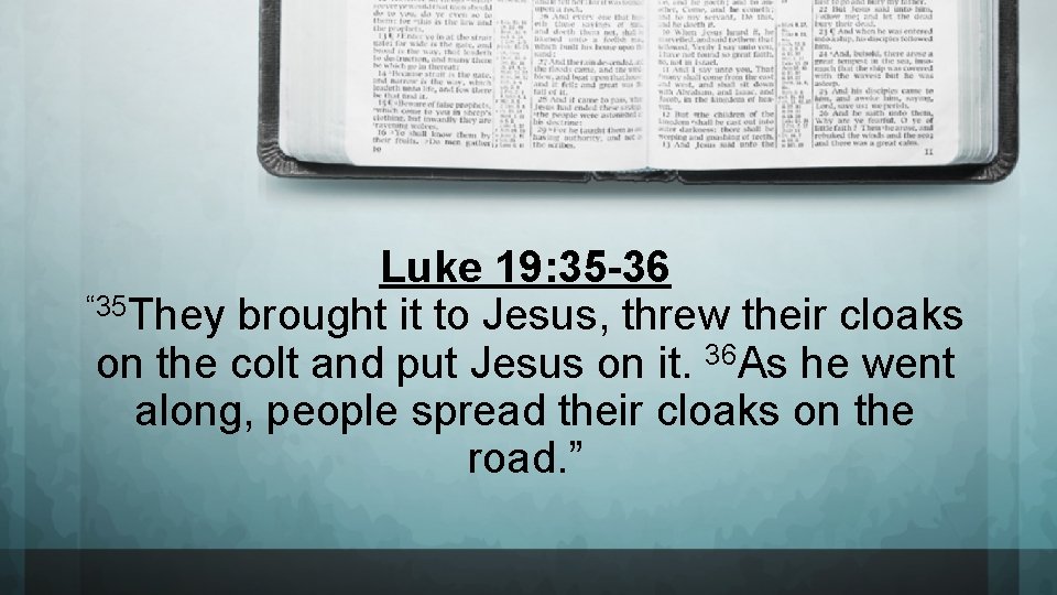 Luke 19: 35 -36 “ 35 They brought it to Jesus, threw their cloaks