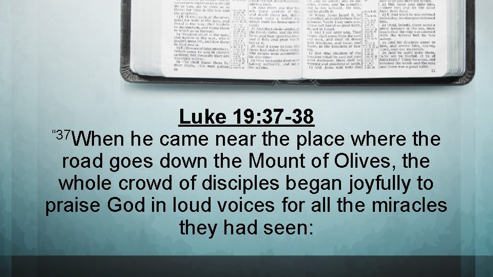 Luke 19: 37 -38 “ 37 When he came near the place where the