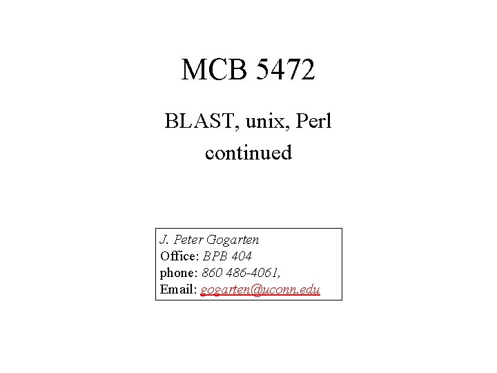 MCB 5472 BLAST, unix, Perl continued J. Peter Gogarten Office: BPB 404 phone: 860