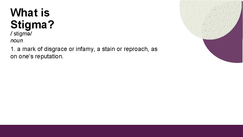 What is Stigma? /ˈstiɡmə/ noun 1. a mark of disgrace or infamy, a stain