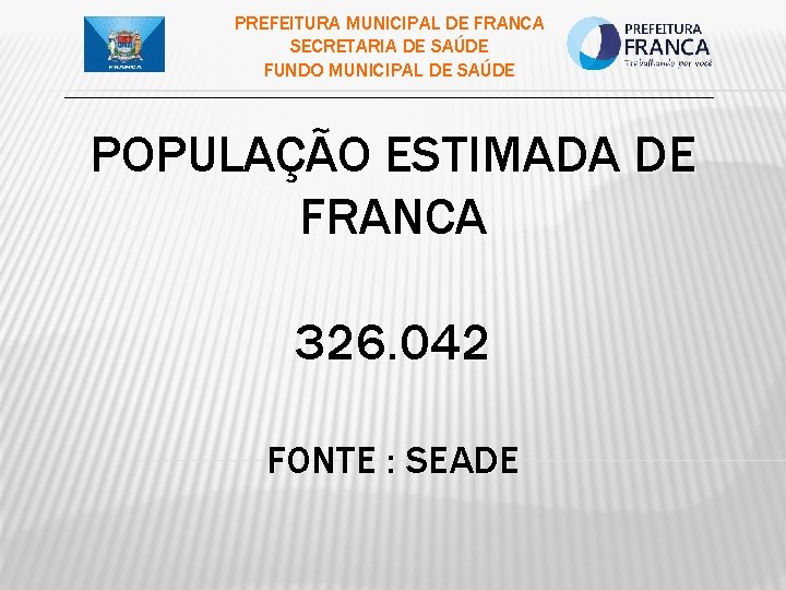 PREFEITURA MUNICIPAL DE FRANCA SECRETARIA DE SAÚDE FUNDO MUNICIPAL DE SAÚDE ___________________________________________ POPULAÇÃO ESTIMADA