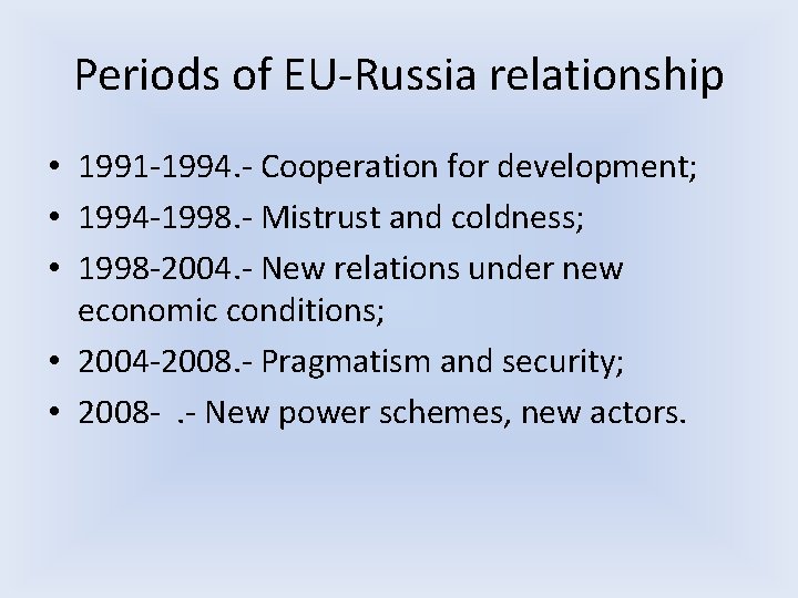 Periods of EU-Russia relationship • 1991 -1994. - Cooperation for development; • 1994 -1998. Periods of EU-Russia relationship • 1991 -1994. - Cooperation for development; • 1994 -1998.