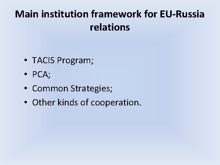 Main institution framework for EU-Russia relations • • TACIS Program; PCA; Common Strategies; Other Main institution framework for EU-Russia relations • • TACIS Program; PCA; Common Strategies; Other