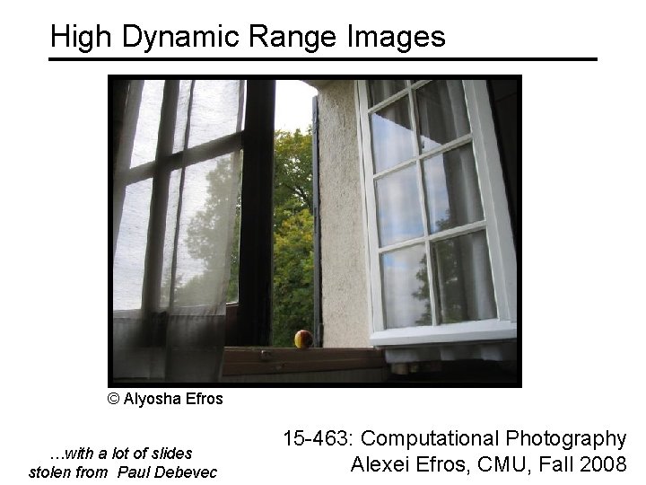 High Dynamic Range Images © Alyosha Efros …with a lot of slides stolen from