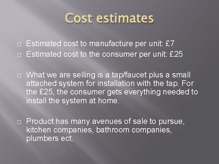 Cost estimates � � Estimated cost to manufacture per unit: £ 7 Estimated cost Cost estimates � � Estimated cost to manufacture per unit: £ 7 Estimated cost
