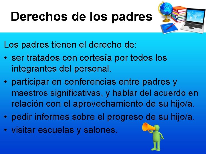 Derechos de los padres Los padres tienen el derecho de: • ser tratados con