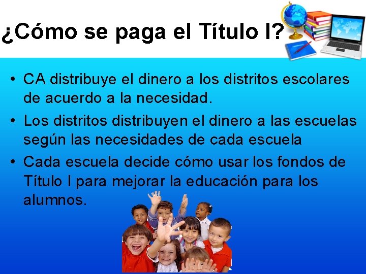 ¿Cómo se paga el Título I? • CA distribuye el dinero a los distritos