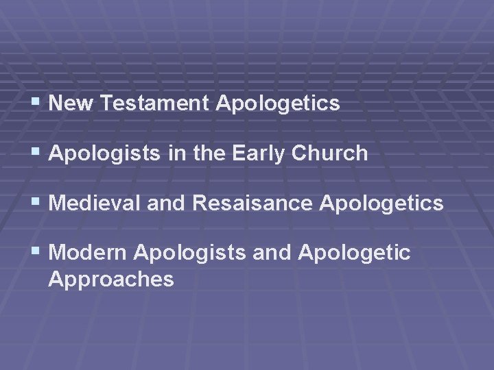 § New Testament Apologetics § Apologists in the Early Church § Medieval and Resaisance