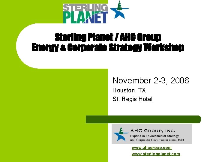 Sterling Planet / AHC Group Energy & Corporate Strategy Workshop November 2 -3, 2006