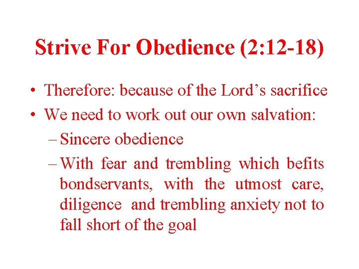 Strive For Obedience (2: 12 -18) • Therefore: because of the Lord’s sacrifice •