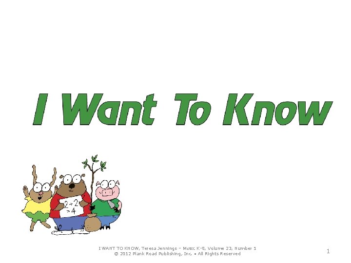 I WANT TO KNOW, Teresa Jennings – MUSIC K-8, Volume 23, Number 1 ©