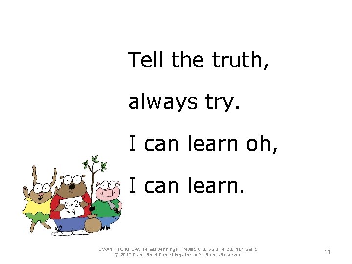 Tell the truth, always try. I can learn oh, I can learn. I WANT